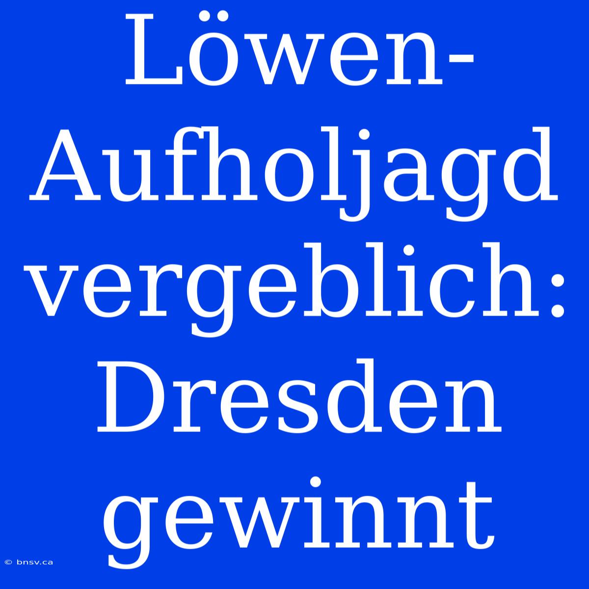 Löwen-Aufholjagd Vergeblich: Dresden Gewinnt