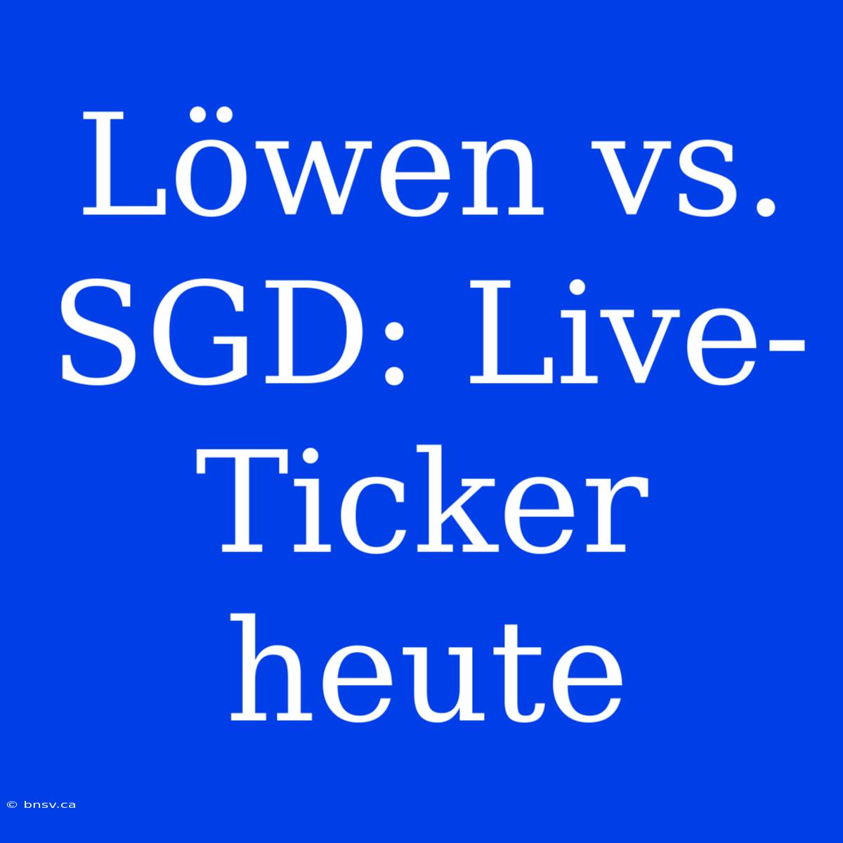 Löwen Vs. SGD: Live-Ticker Heute