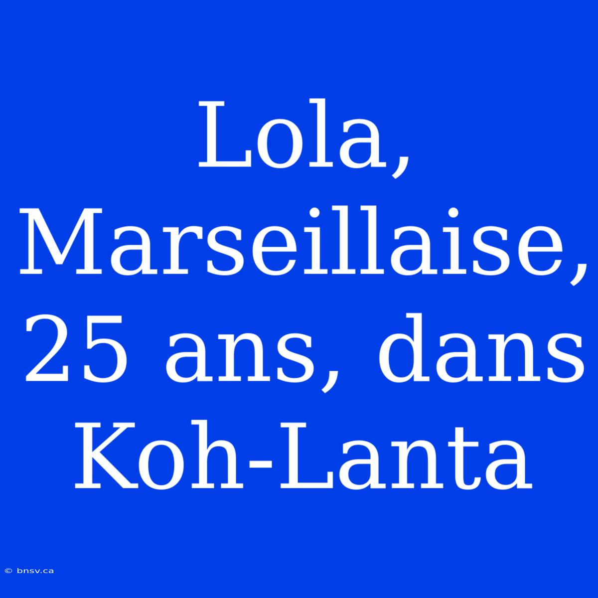 Lola, Marseillaise, 25 Ans, Dans Koh-Lanta