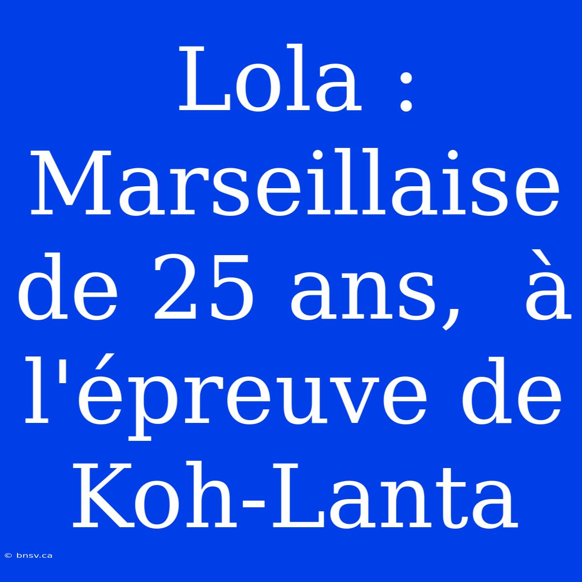 Lola : Marseillaise De 25 Ans,  À L'épreuve De Koh-Lanta