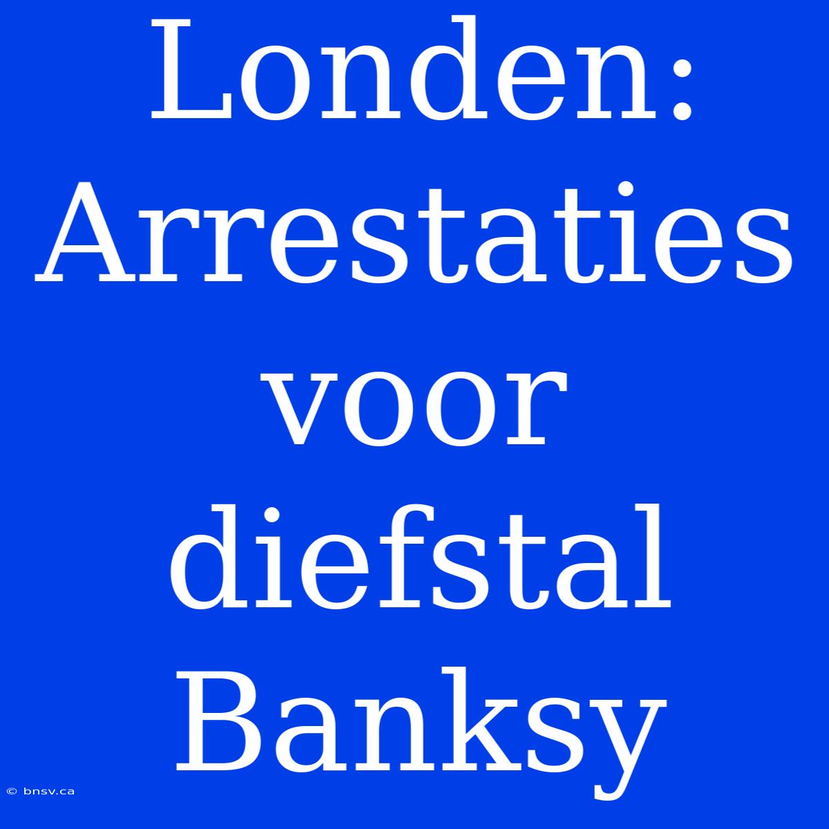 Londen: Arrestaties Voor Diefstal Banksy