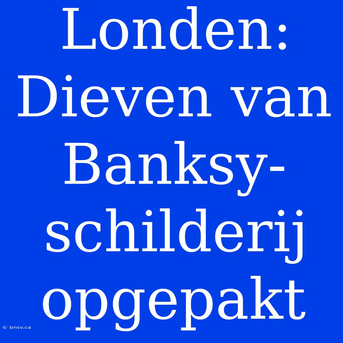 Londen: Dieven Van Banksy-schilderij Opgepakt