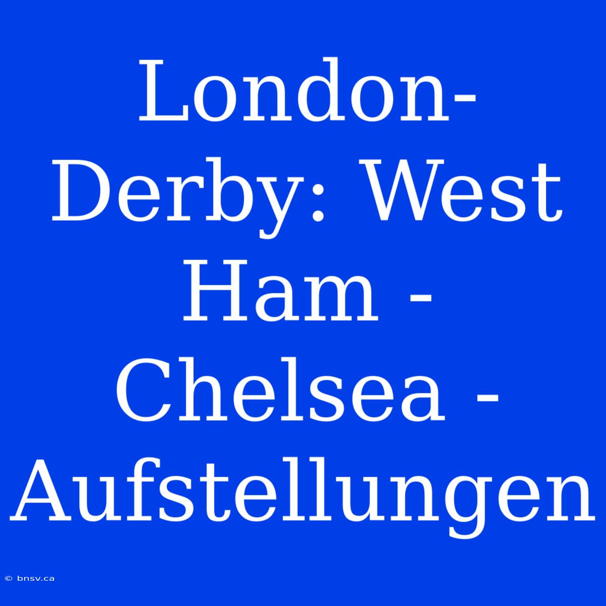 London-Derby: West Ham - Chelsea - Aufstellungen