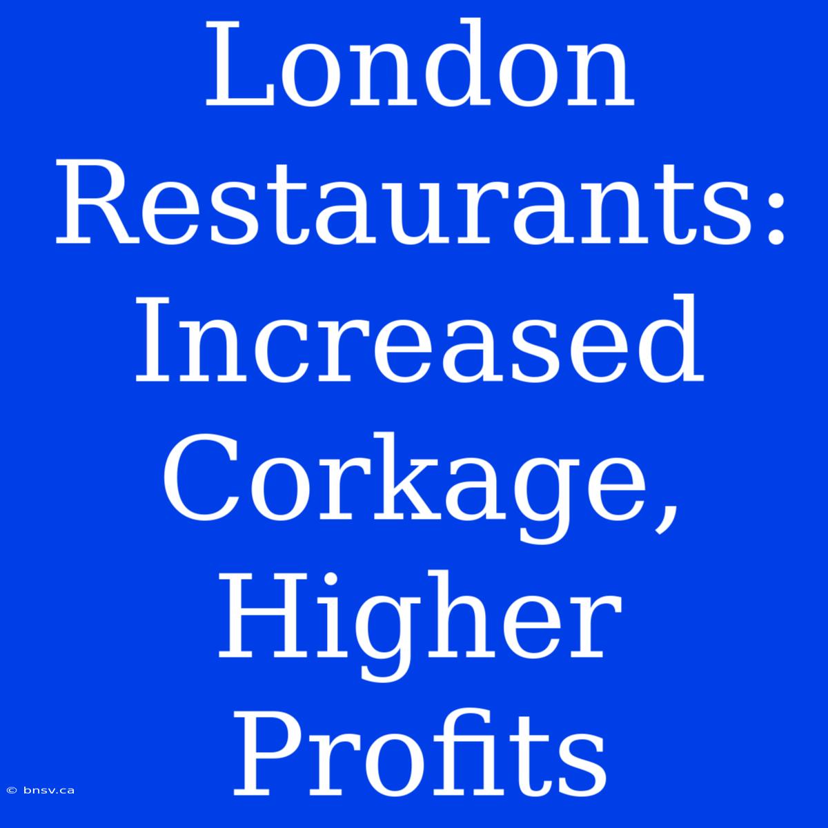 London Restaurants: Increased Corkage, Higher Profits