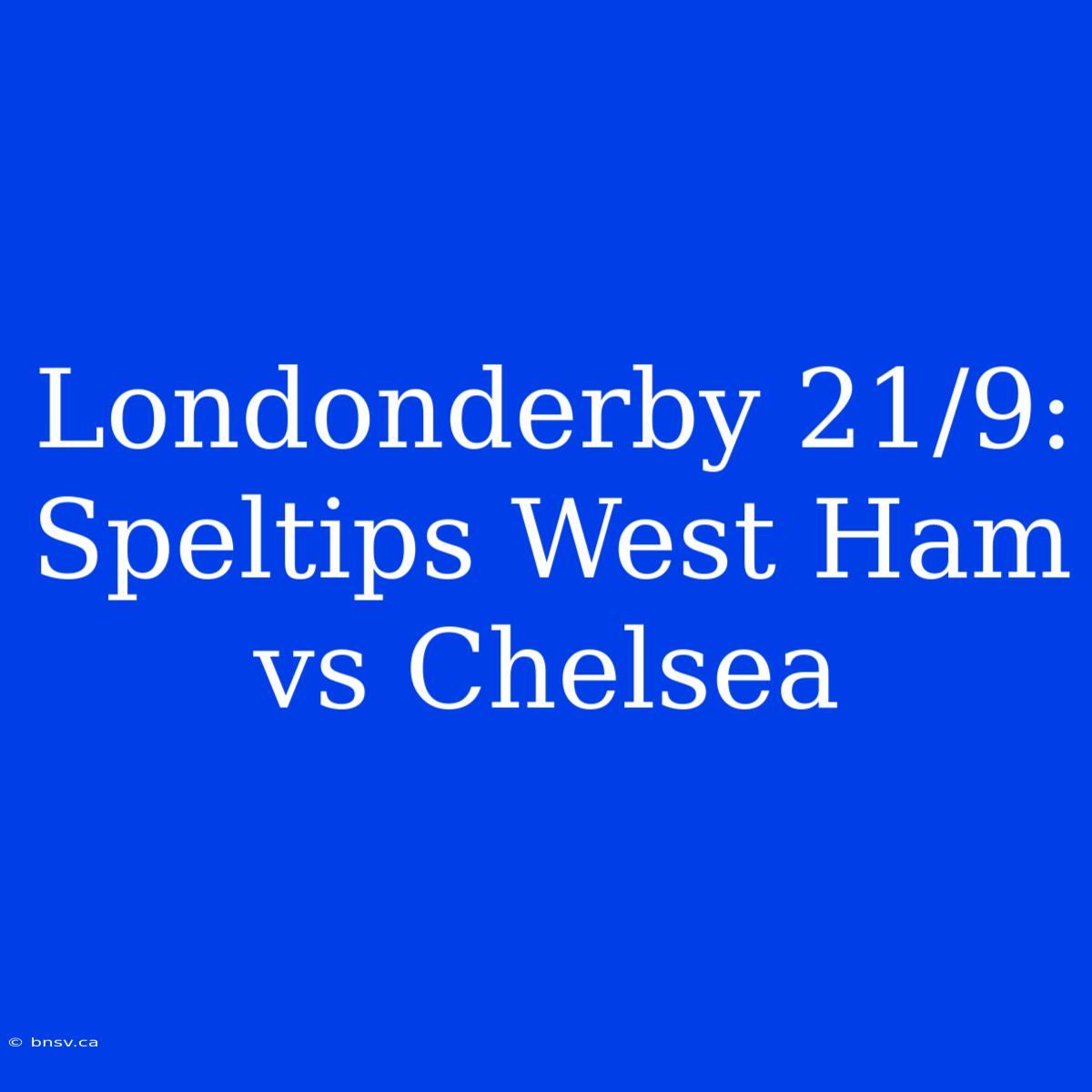 Londonderby 21/9: Speltips West Ham Vs Chelsea