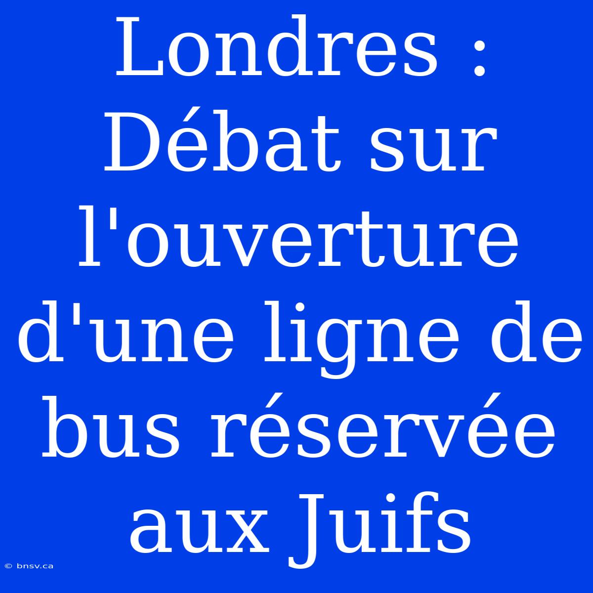 Londres : Débat Sur L'ouverture D'une Ligne De Bus Réservée Aux Juifs