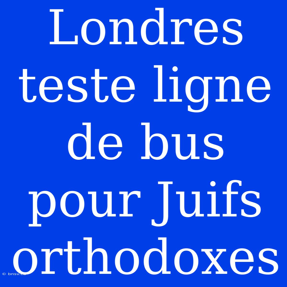 Londres Teste Ligne De Bus Pour Juifs Orthodoxes