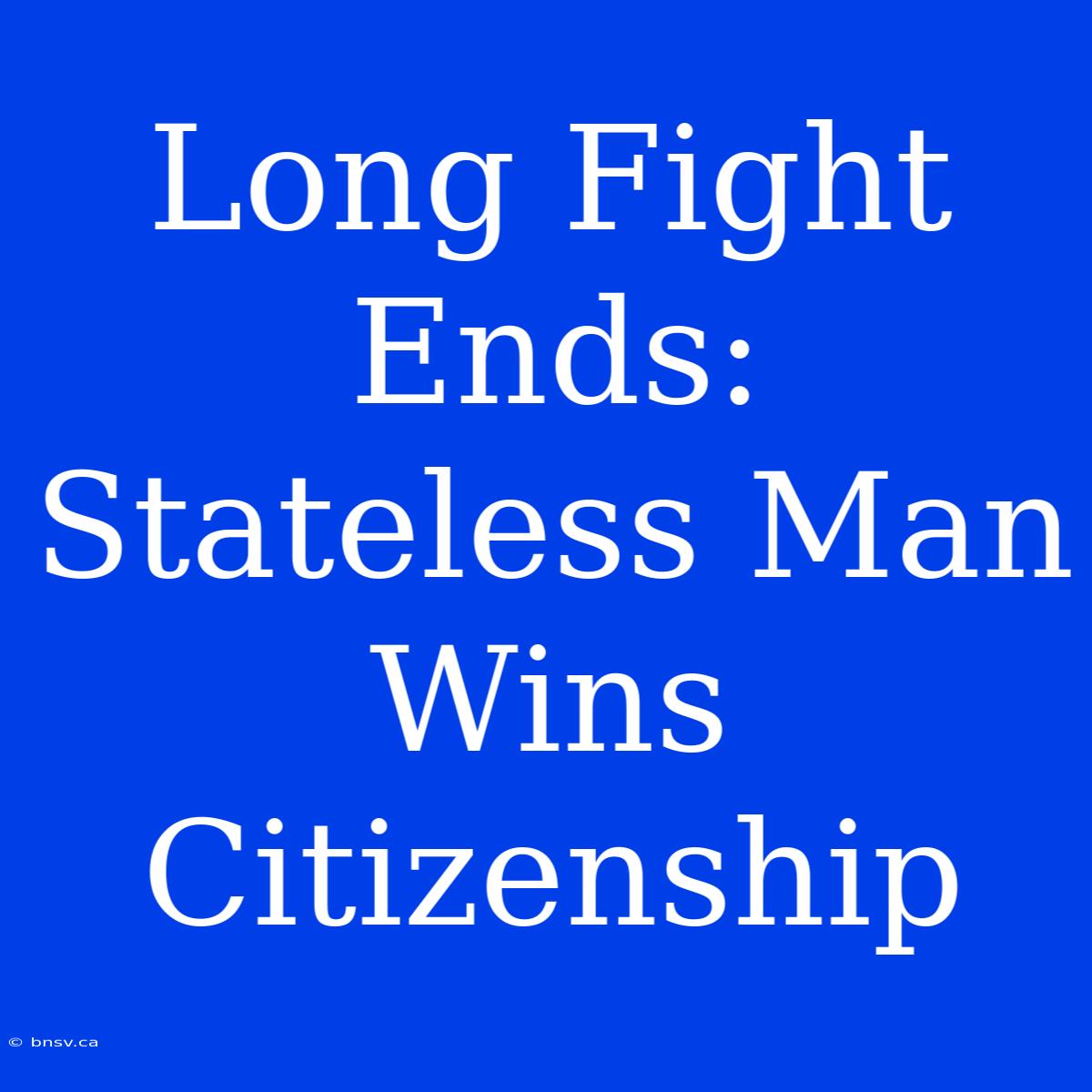 Long Fight Ends: Stateless Man Wins Citizenship