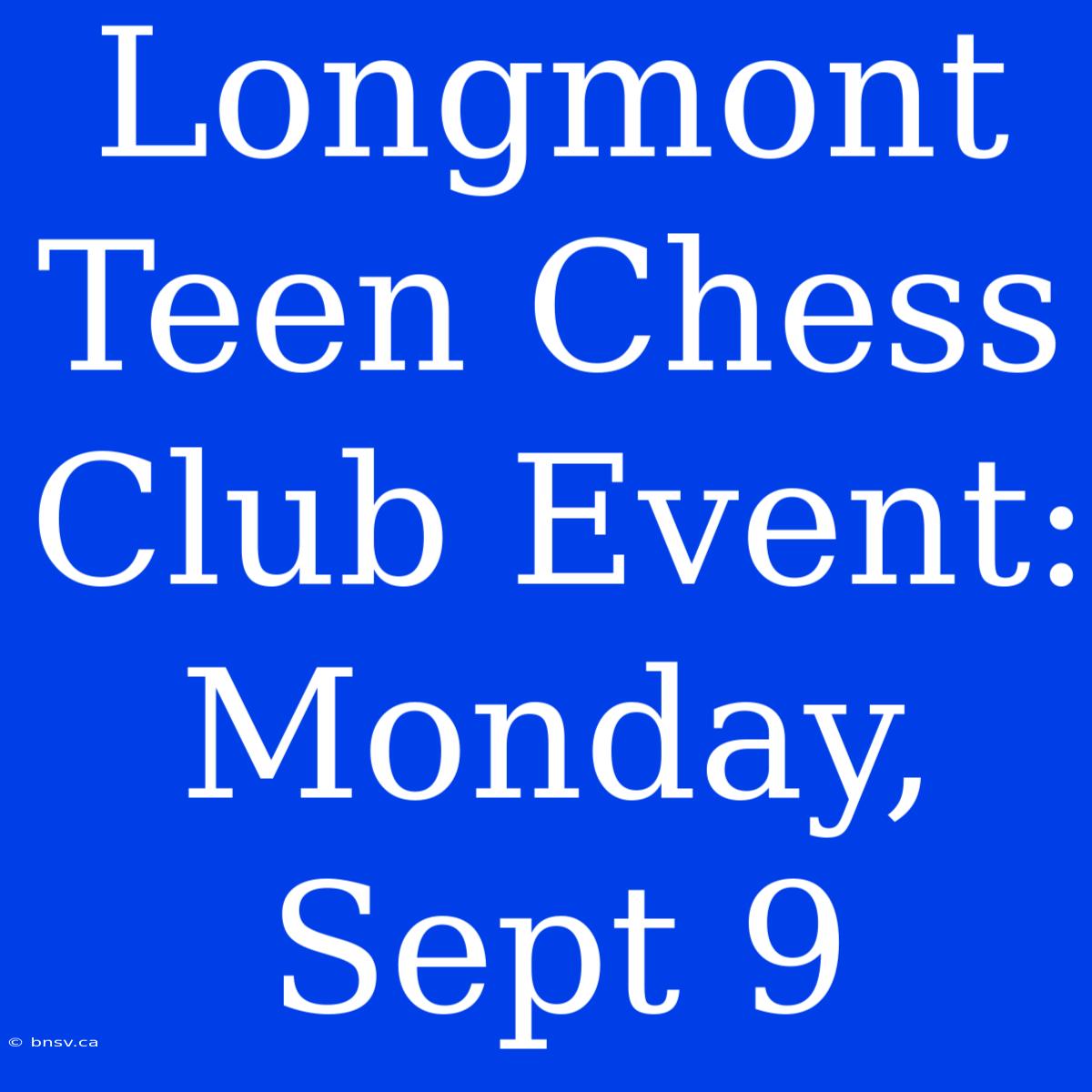 Longmont Teen Chess Club Event: Monday, Sept 9