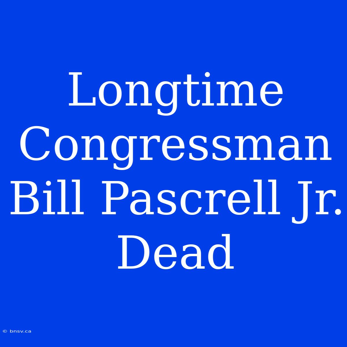 Longtime Congressman Bill Pascrell Jr. Dead