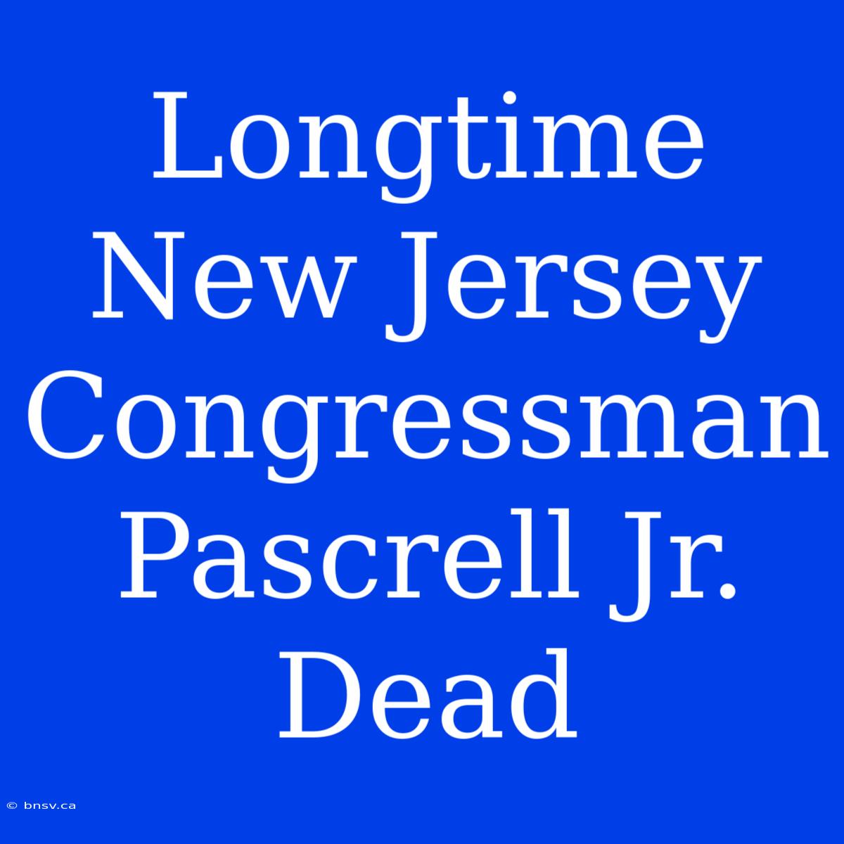 Longtime New Jersey Congressman Pascrell Jr. Dead