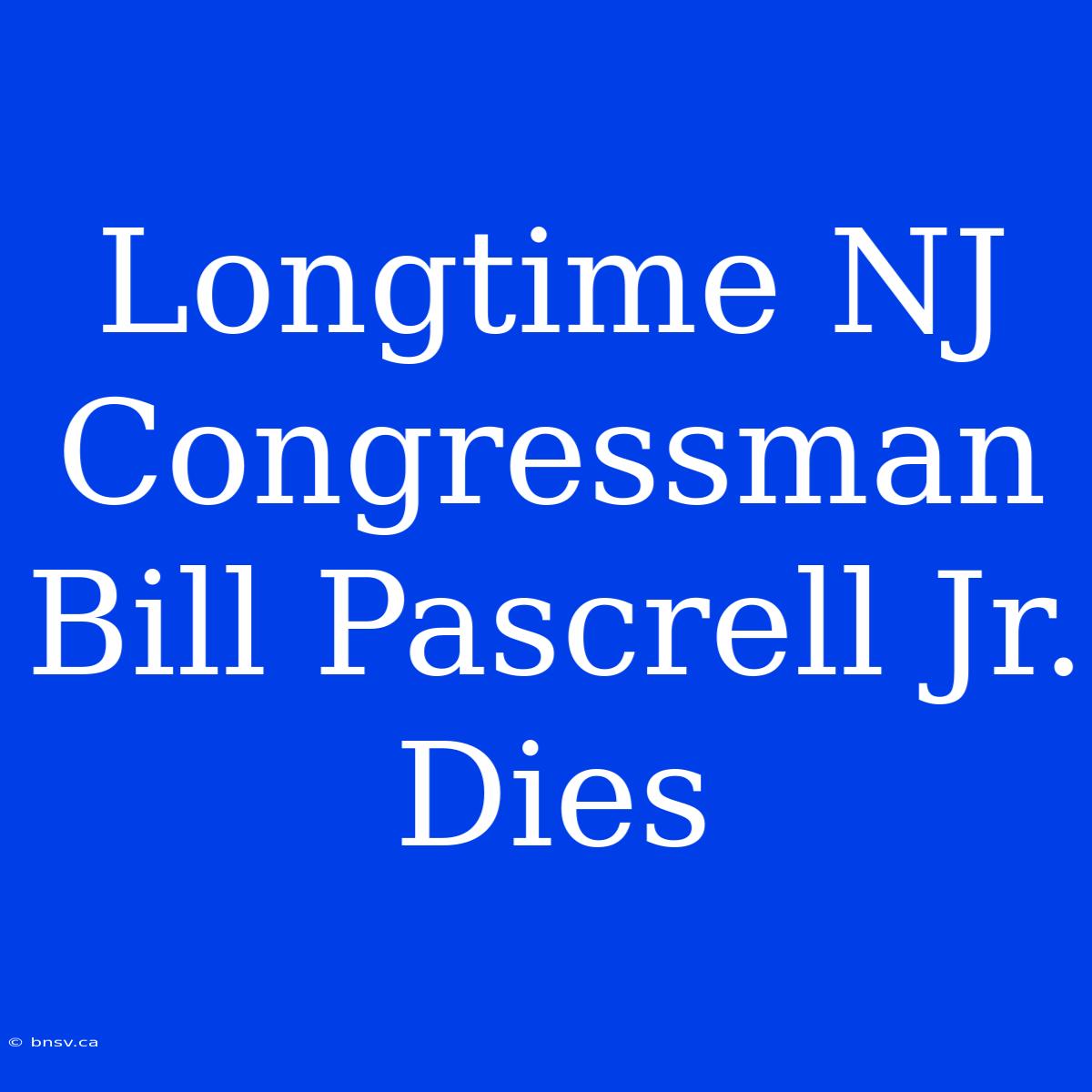 Longtime NJ Congressman Bill Pascrell Jr. Dies