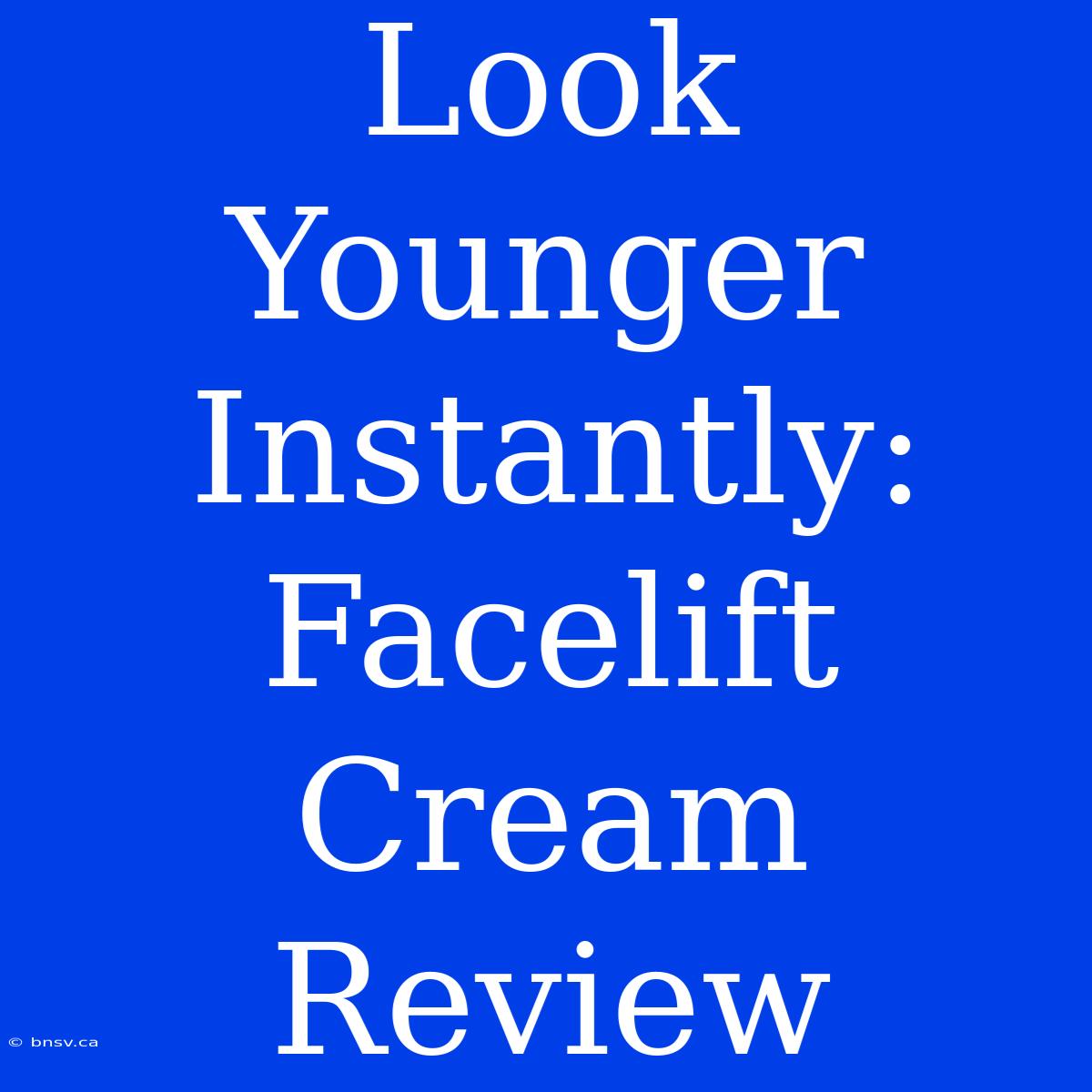 Look Younger Instantly: Facelift Cream Review