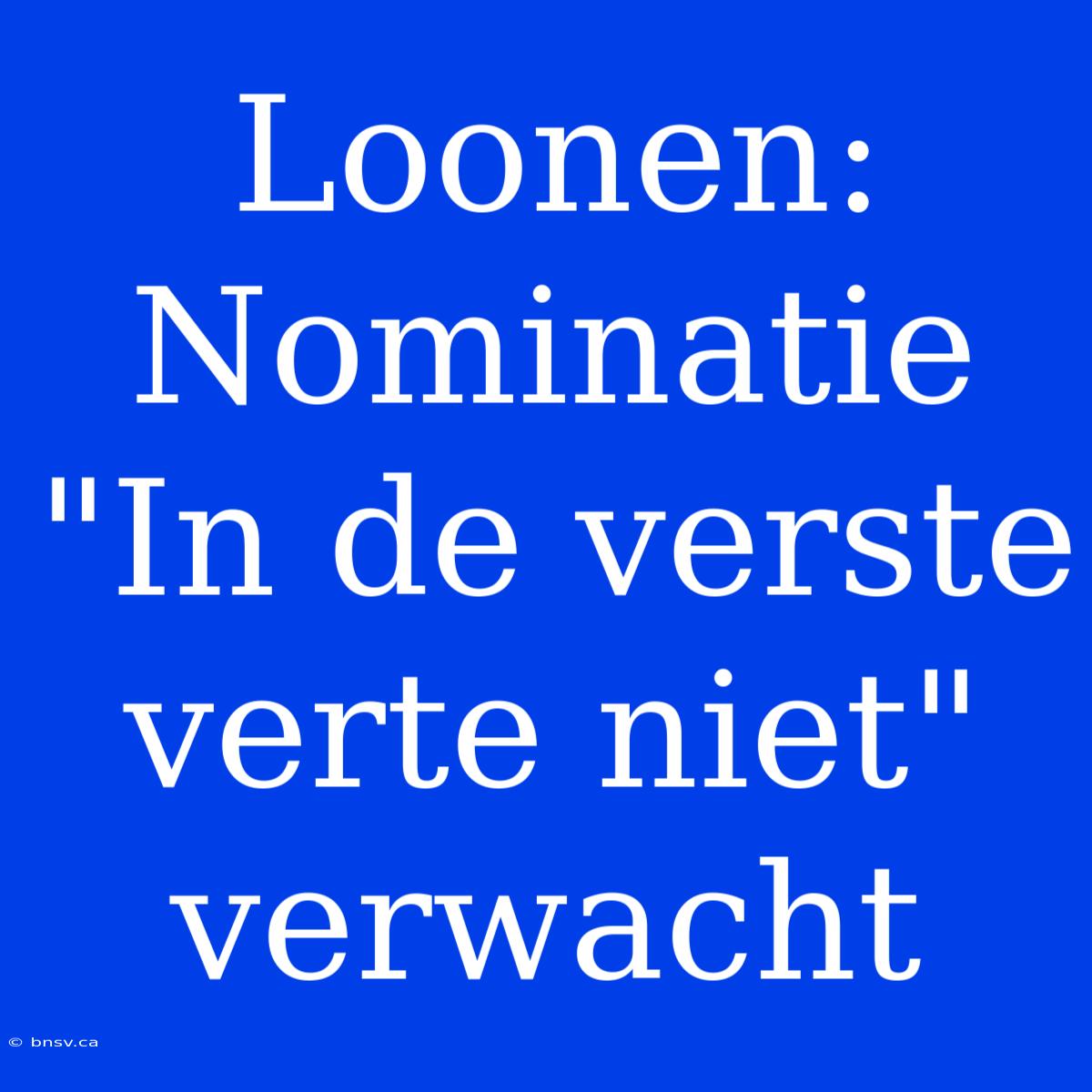 Loonen: Nominatie 