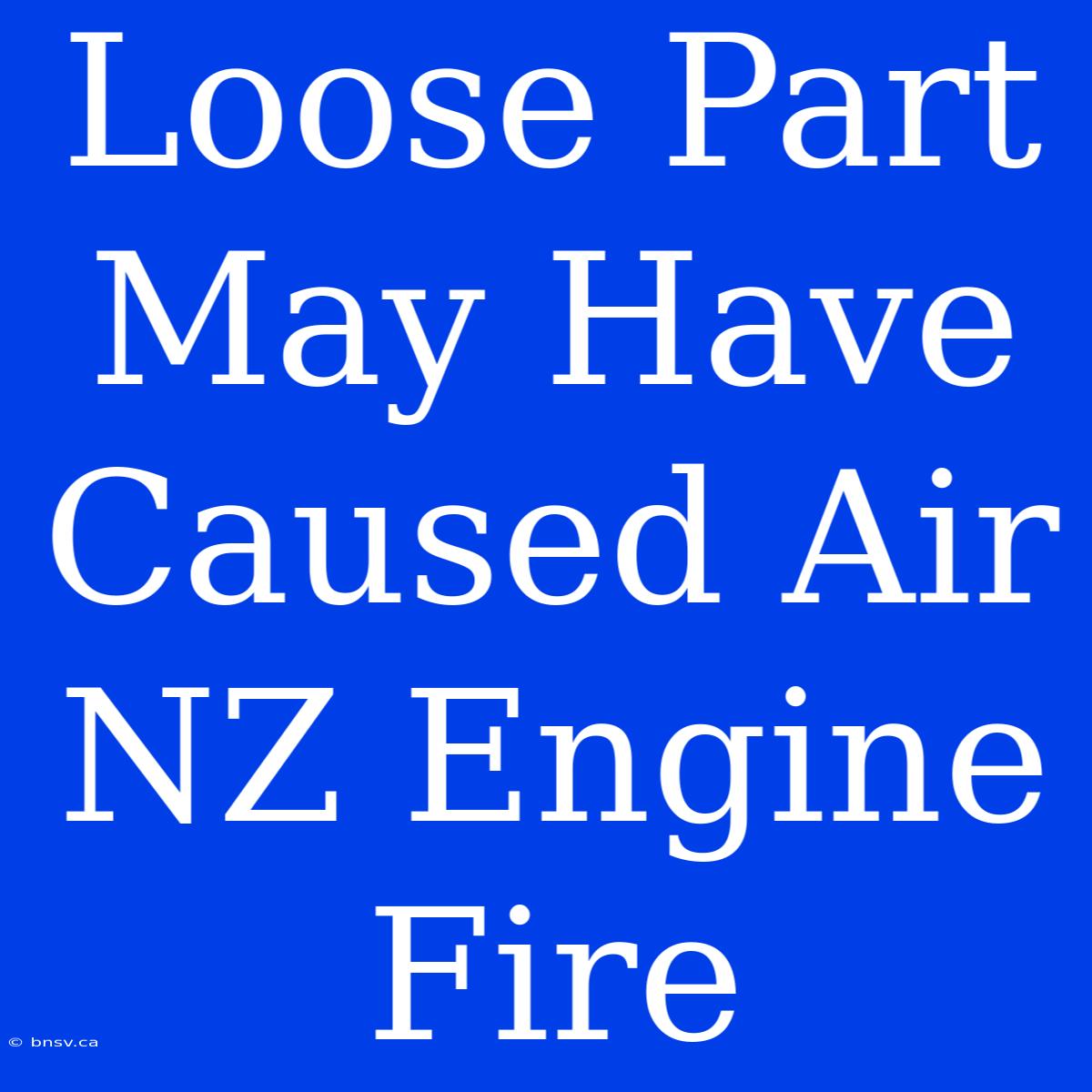 Loose Part May Have Caused Air NZ Engine Fire