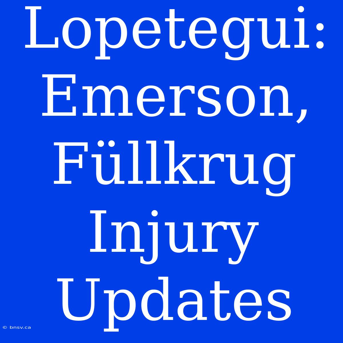 Lopetegui: Emerson, Füllkrug Injury Updates