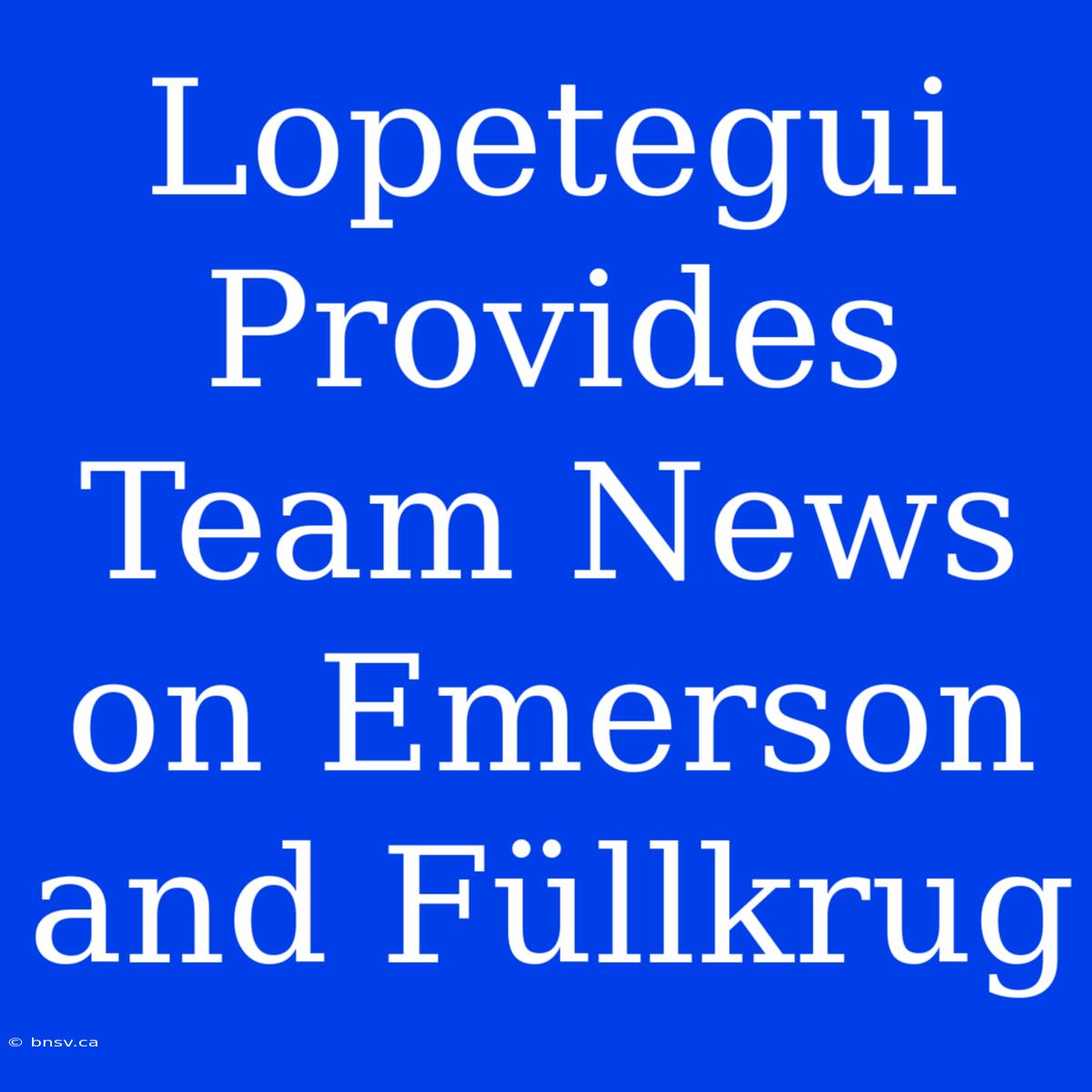 Lopetegui Provides Team News On Emerson And Füllkrug