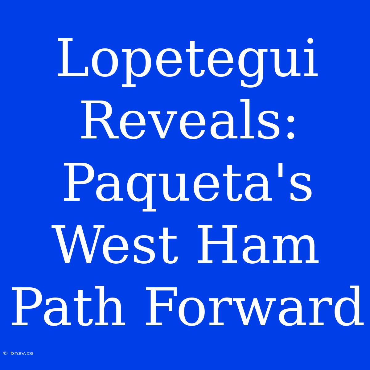 Lopetegui Reveals: Paqueta's West Ham Path Forward