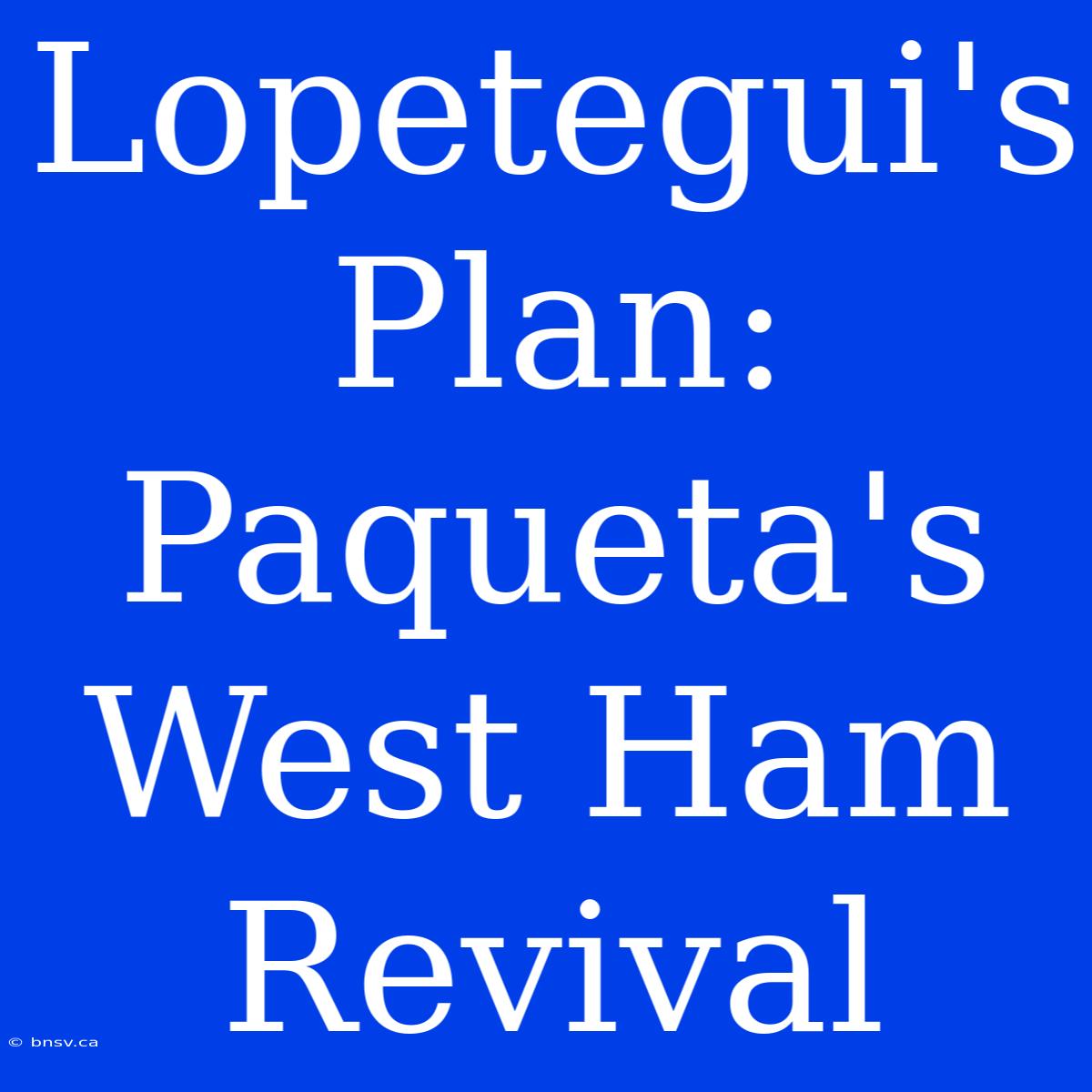 Lopetegui's Plan: Paqueta's West Ham Revival