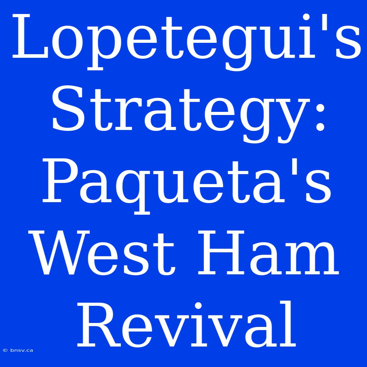 Lopetegui's Strategy: Paqueta's West Ham Revival