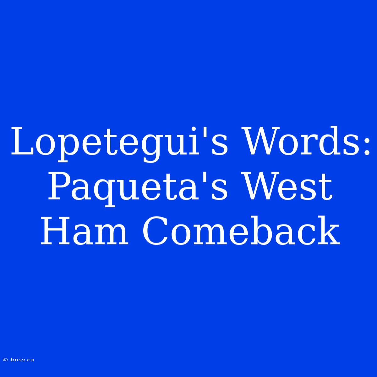 Lopetegui's Words: Paqueta's West Ham Comeback