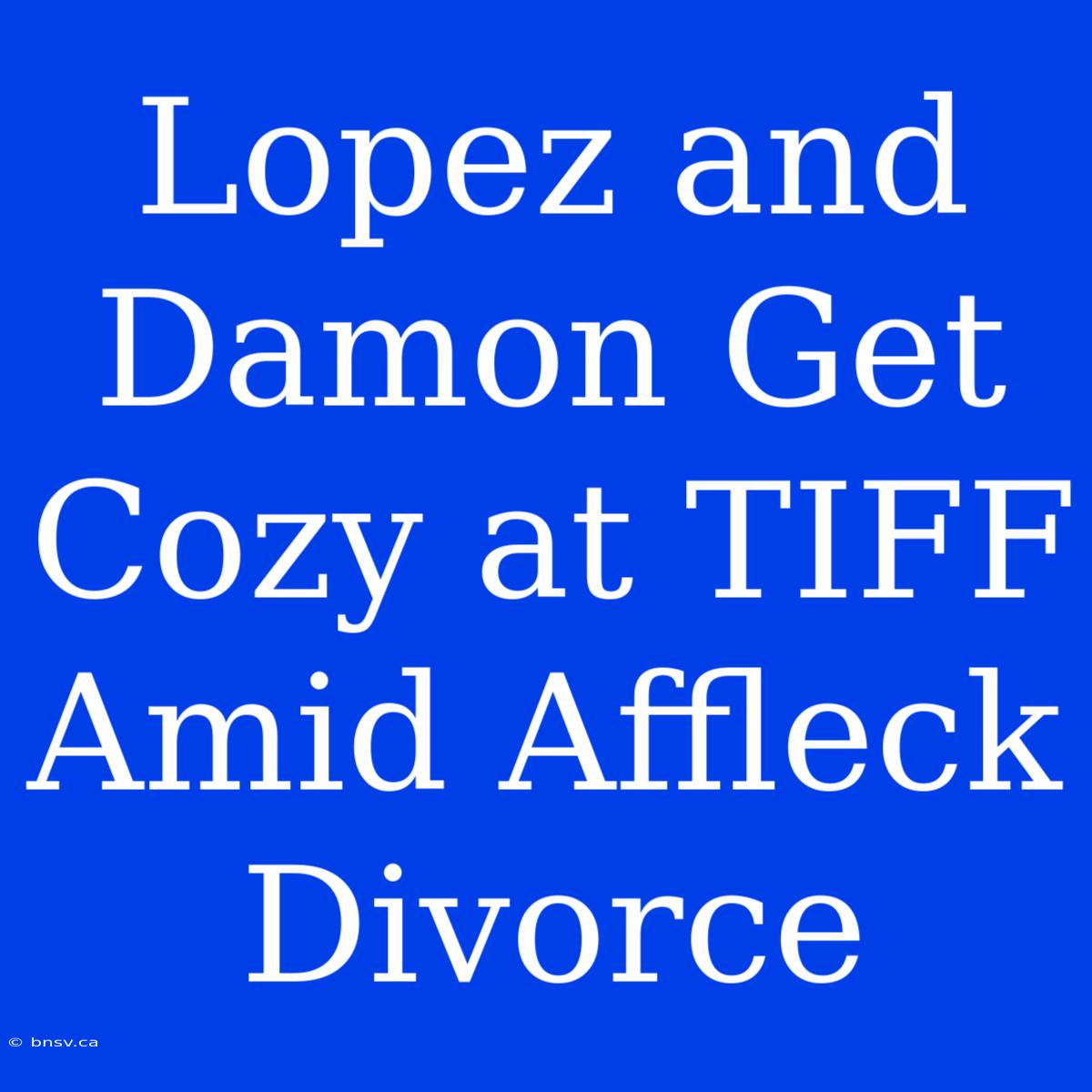 Lopez And Damon Get Cozy At TIFF Amid Affleck Divorce