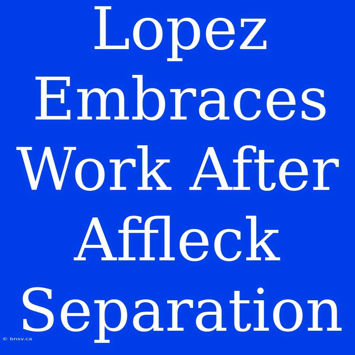 Lopez Embraces Work After Affleck Separation