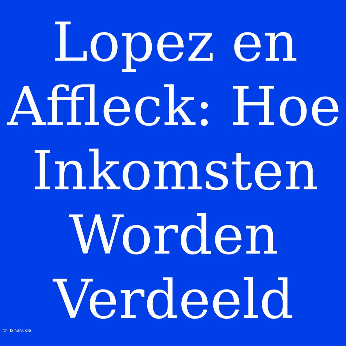 Lopez En Affleck: Hoe Inkomsten Worden Verdeeld