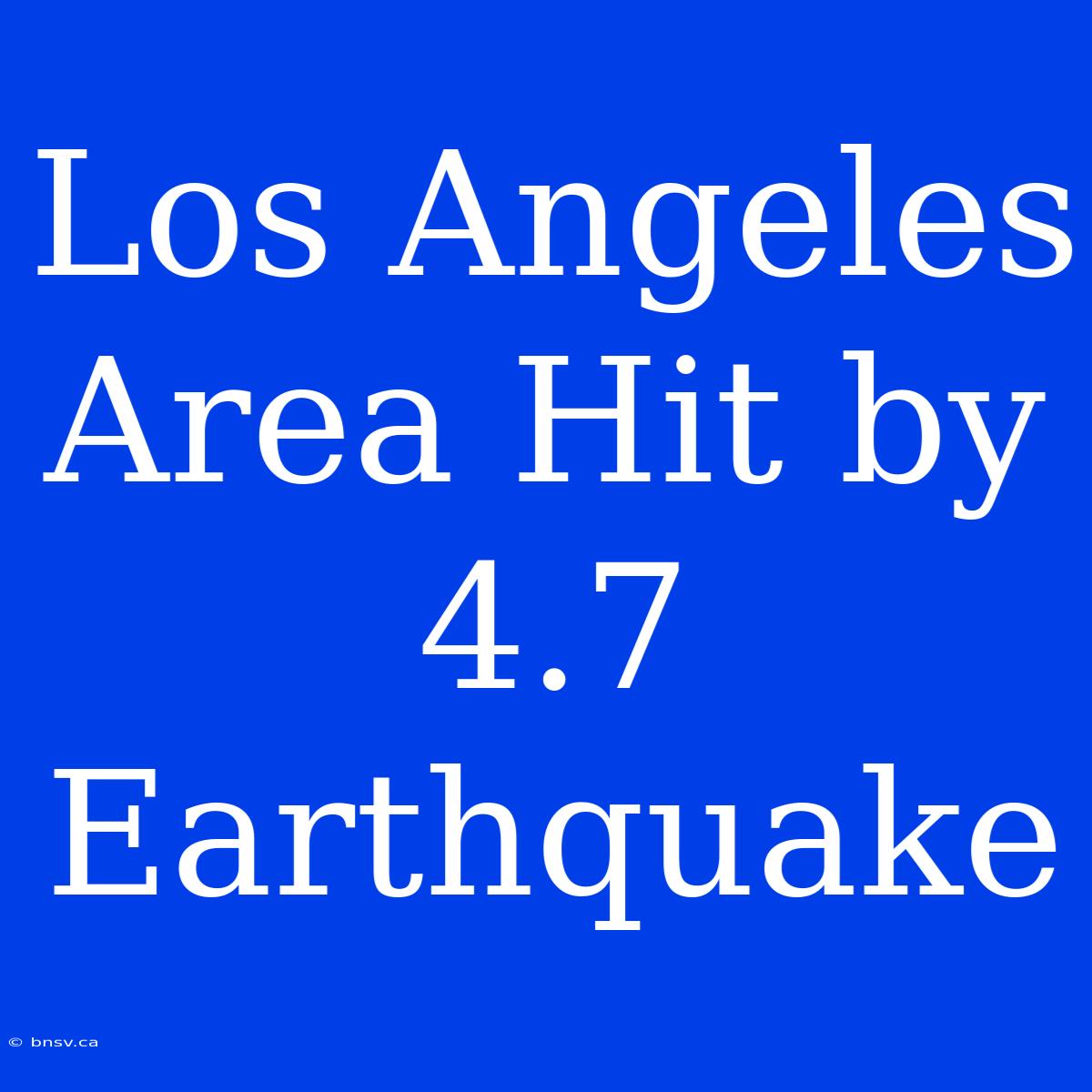 Los Angeles Area Hit By 4.7 Earthquake