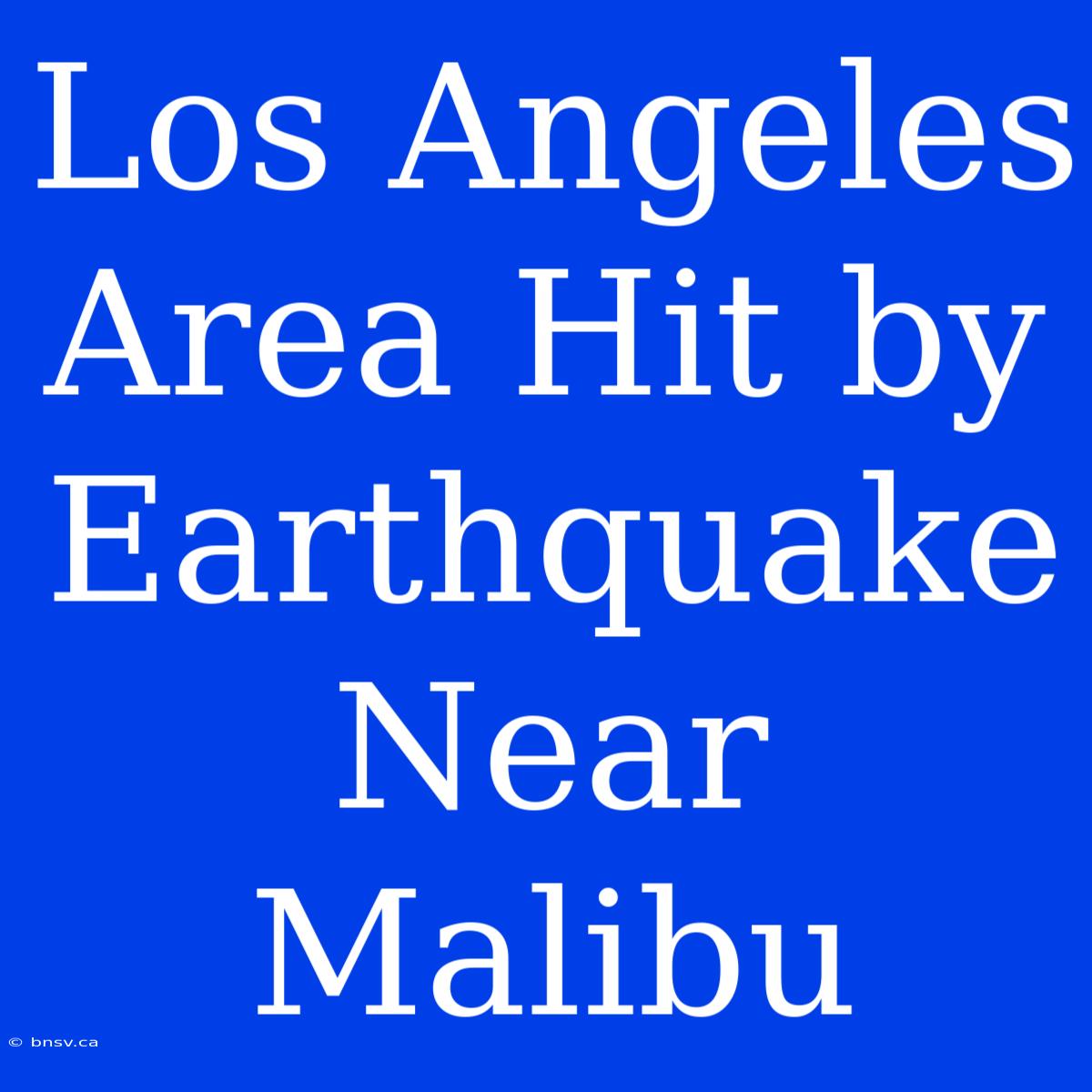 Los Angeles Area Hit By Earthquake Near Malibu