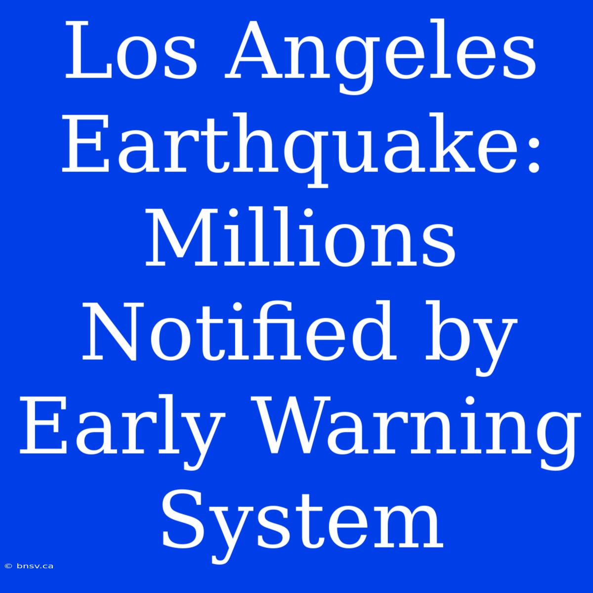 Los Angeles Earthquake: Millions Notified By Early Warning System