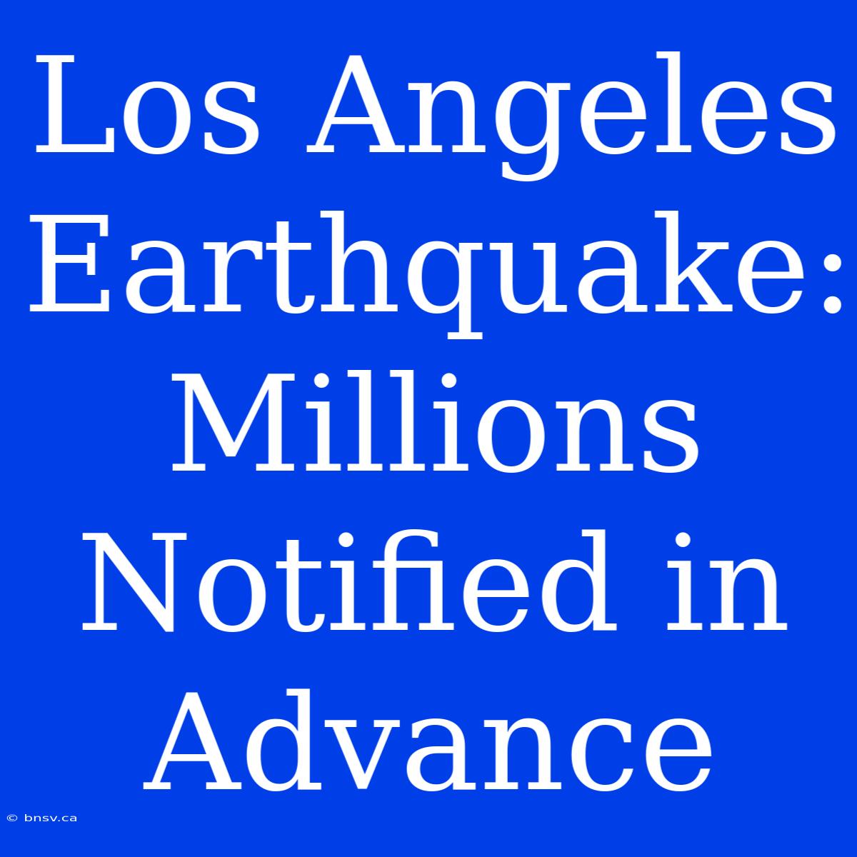 Los Angeles Earthquake: Millions Notified In Advance