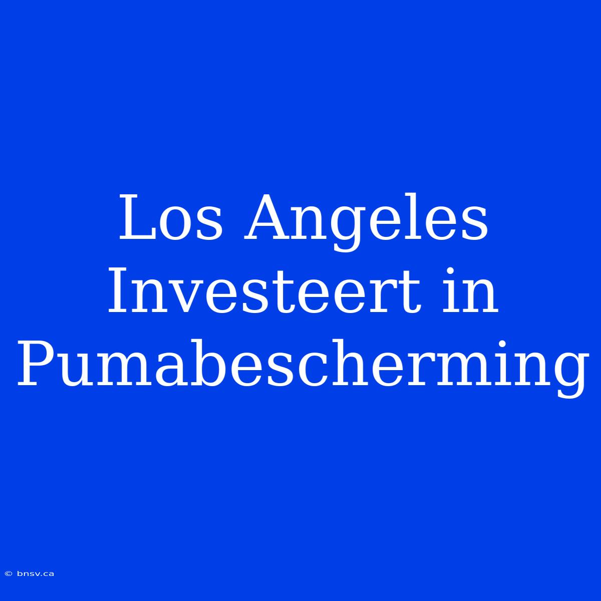 Los Angeles Investeert In Pumabescherming