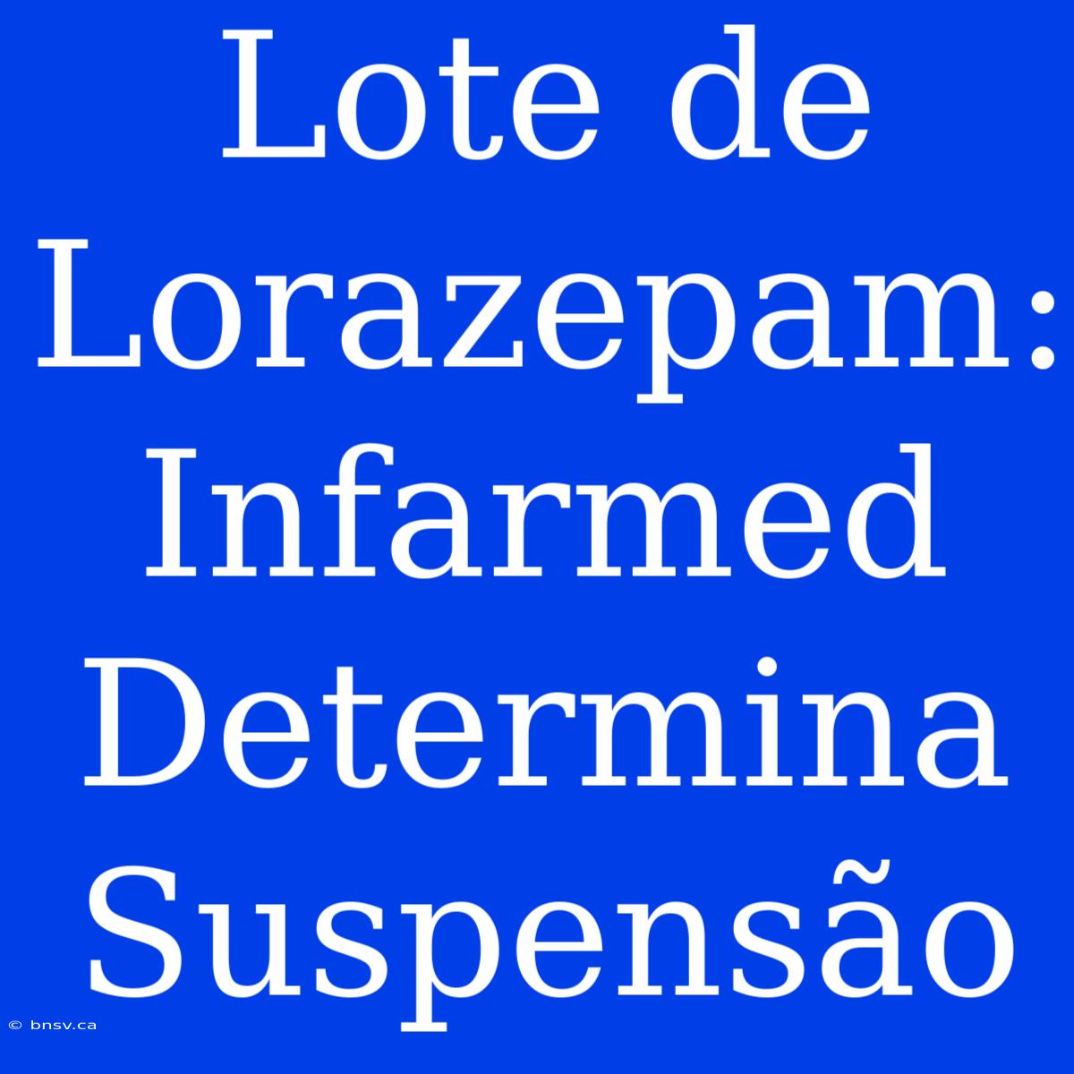 Lote De Lorazepam: Infarmed Determina Suspensão