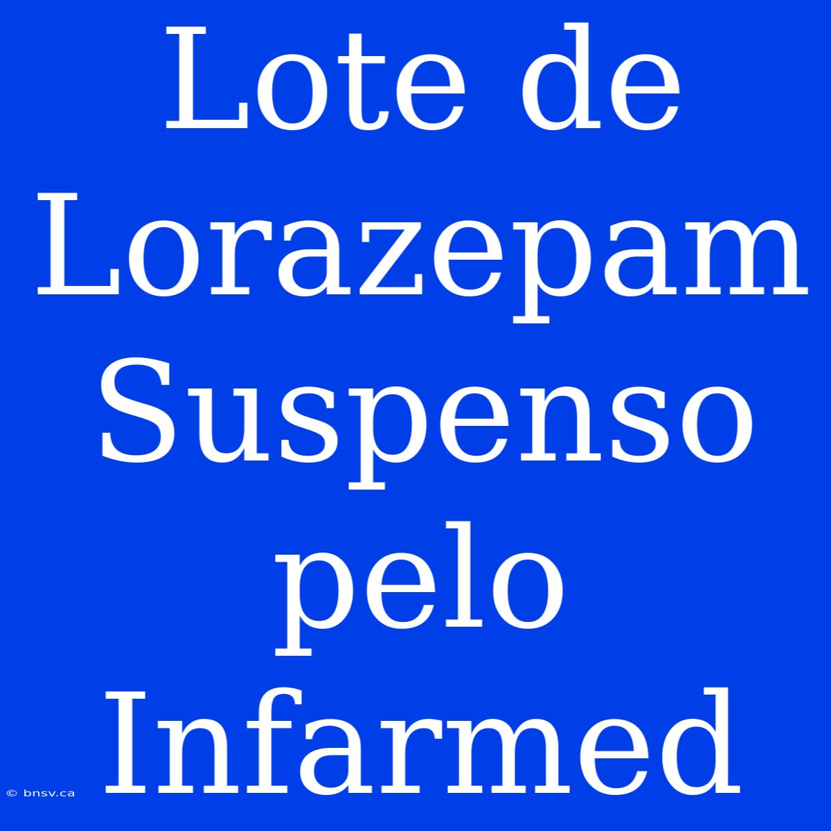 Lote De Lorazepam Suspenso Pelo Infarmed