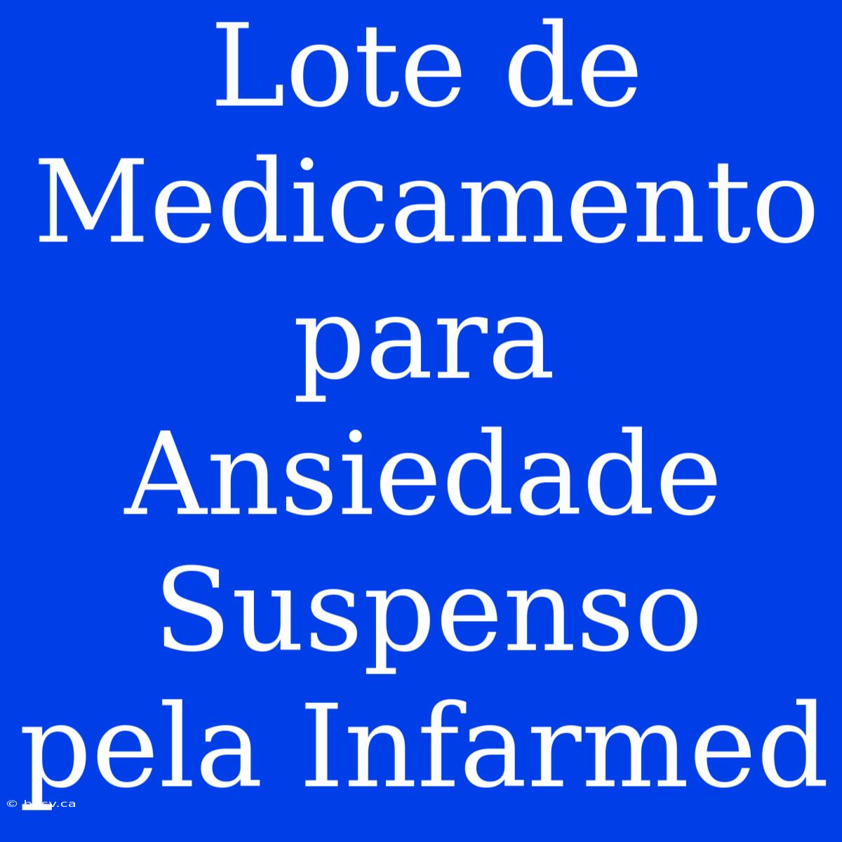 Lote De Medicamento Para Ansiedade Suspenso Pela Infarmed