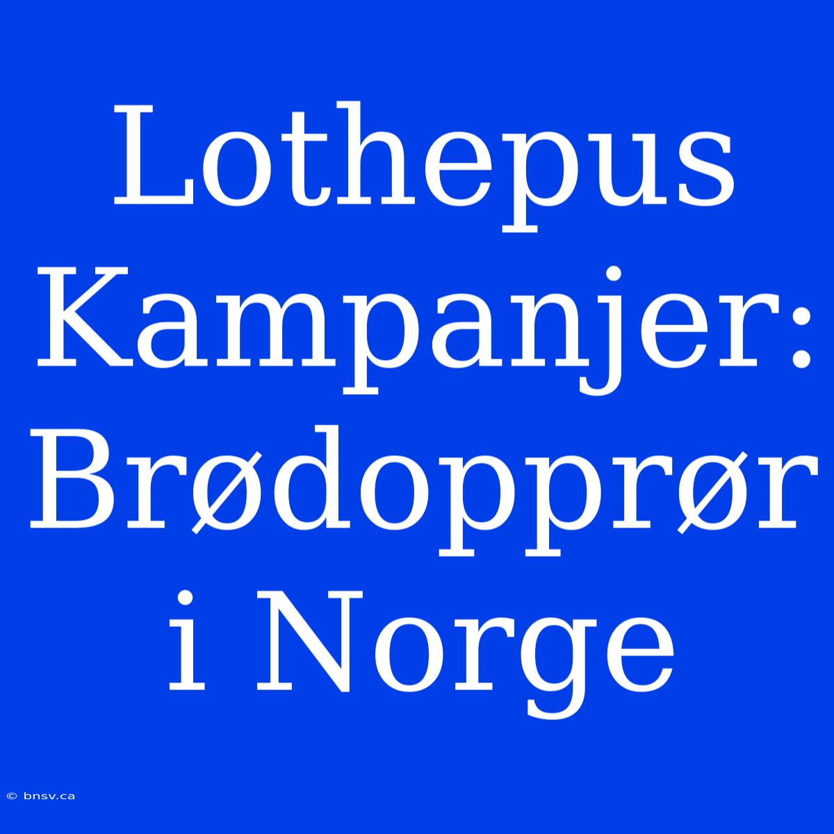 Lothepus Kampanjer: Brødopprør I Norge