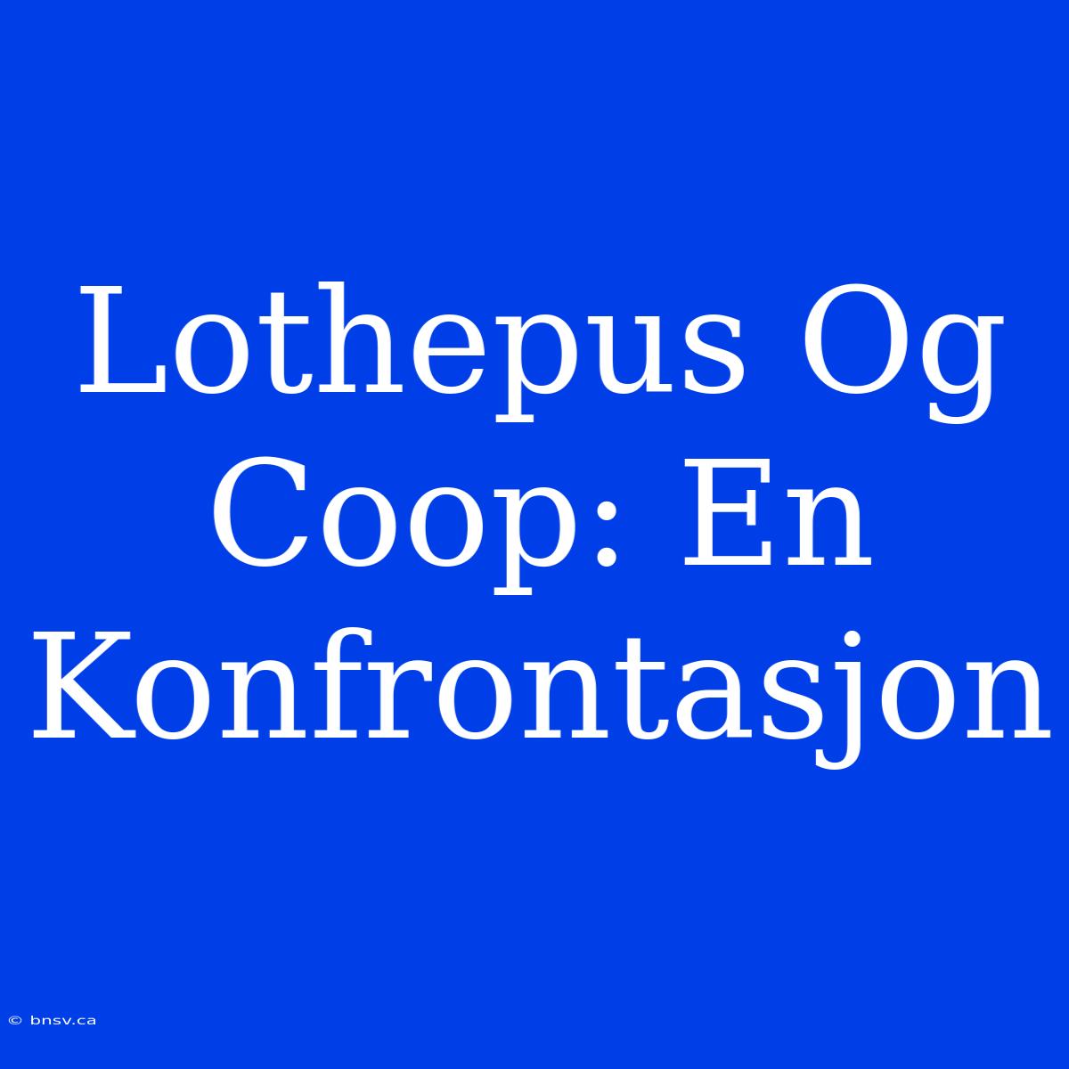 Lothepus Og Coop: En Konfrontasjon