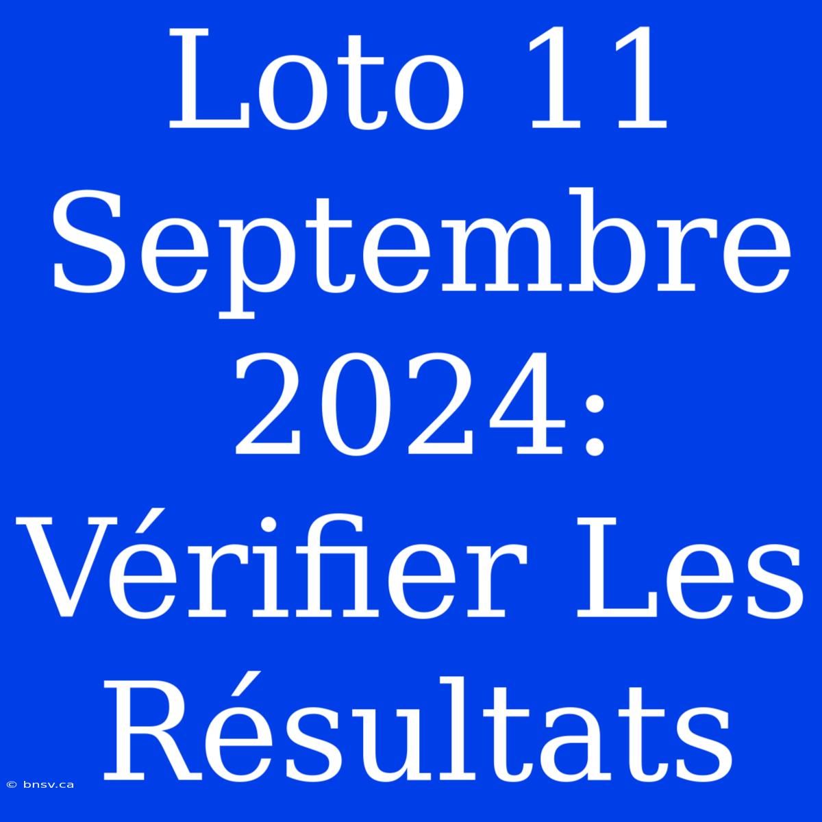 Loto 11 Septembre 2024: Vérifier Les Résultats