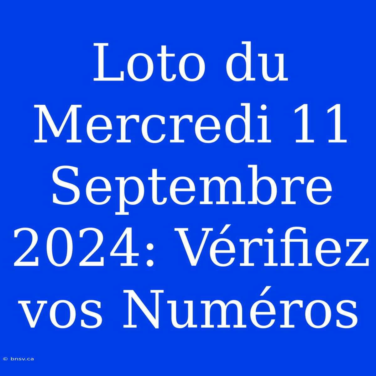 Loto Du Mercredi 11 Septembre 2024: Vérifiez Vos Numéros