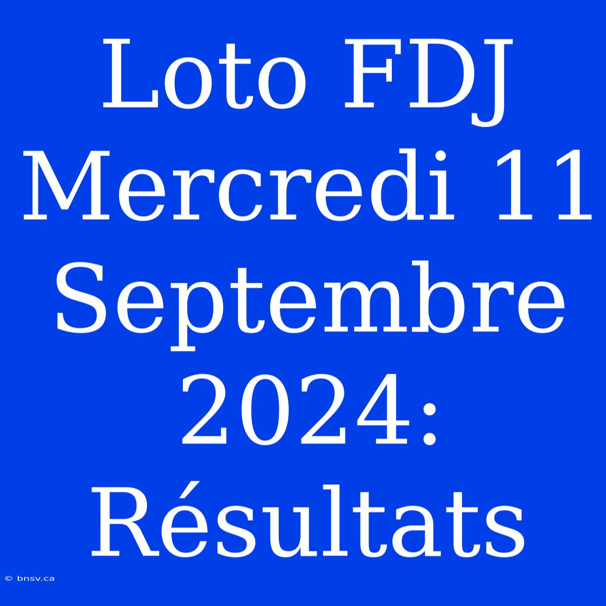 Loto FDJ Mercredi 11 Septembre 2024: Résultats