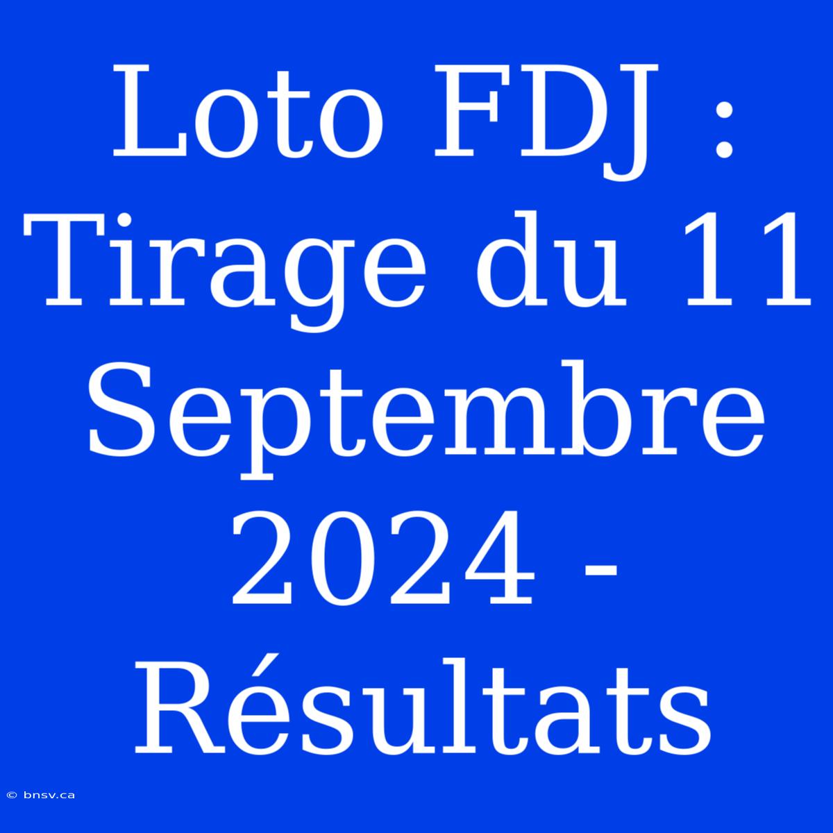 Loto FDJ : Tirage Du 11 Septembre 2024 - Résultats