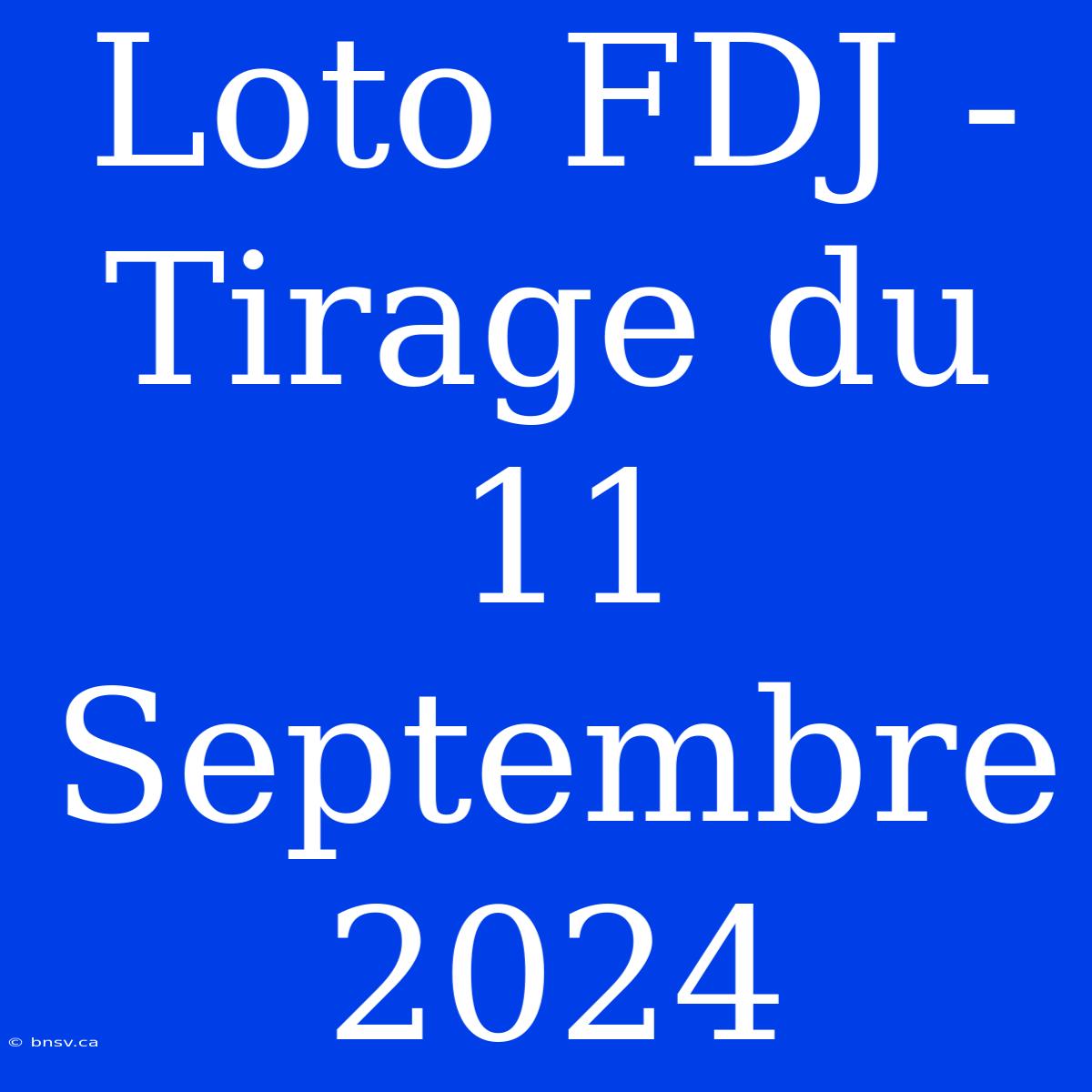 Loto FDJ - Tirage Du 11 Septembre 2024