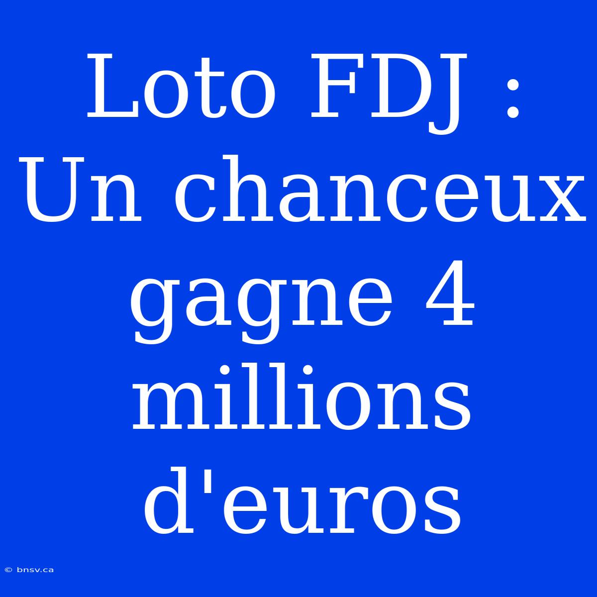 Loto FDJ : Un Chanceux Gagne 4 Millions D'euros