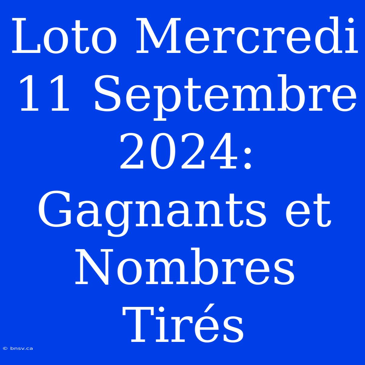 Loto Mercredi 11 Septembre 2024: Gagnants Et Nombres Tirés