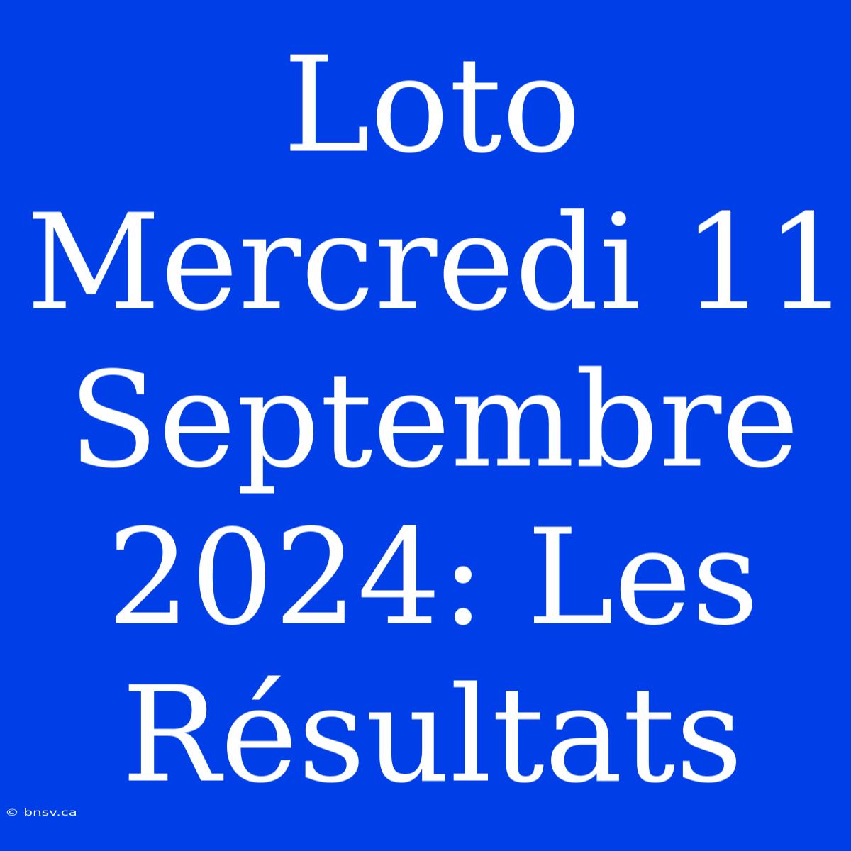 Loto Mercredi 11 Septembre 2024: Les Résultats