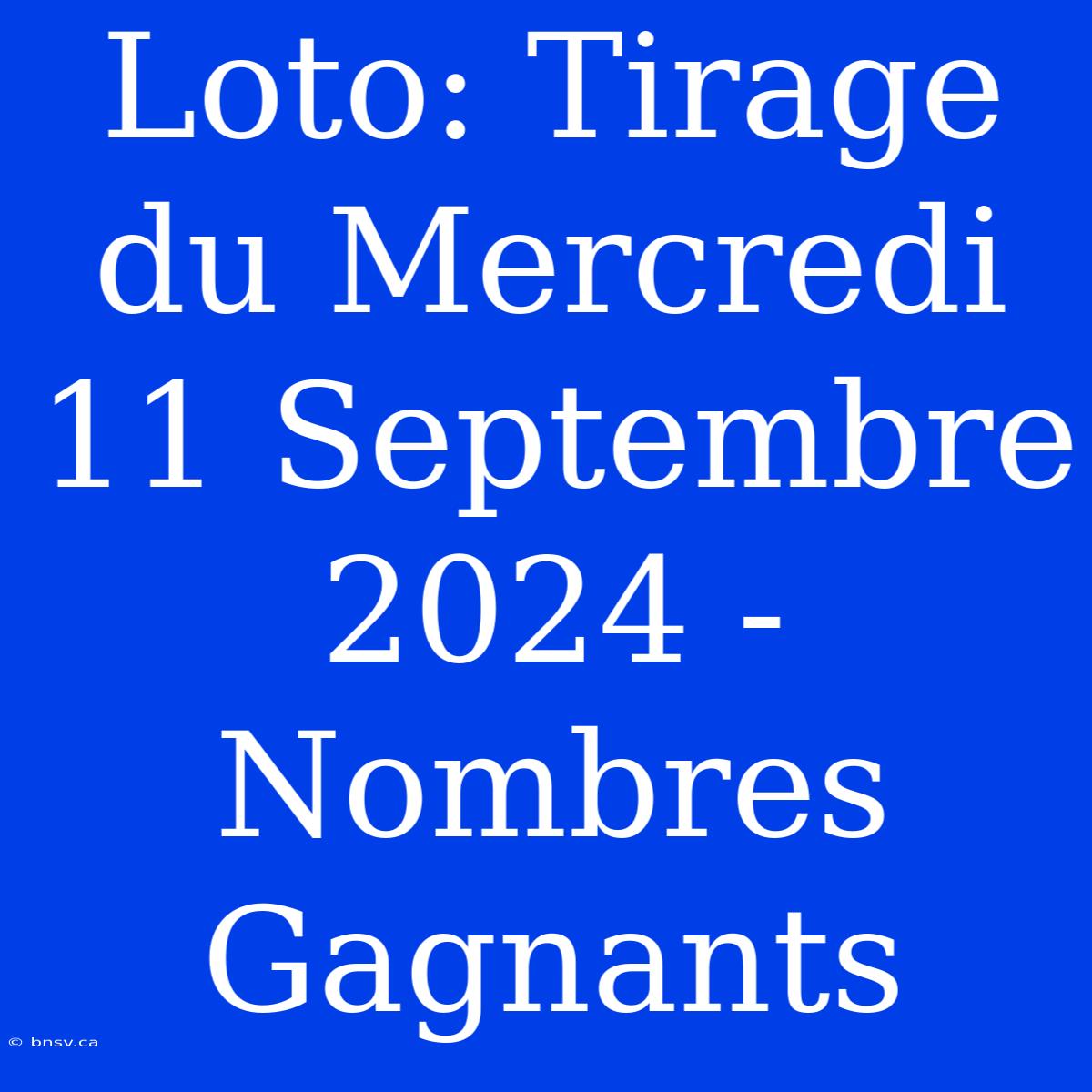 Loto: Tirage Du Mercredi 11 Septembre 2024 - Nombres Gagnants