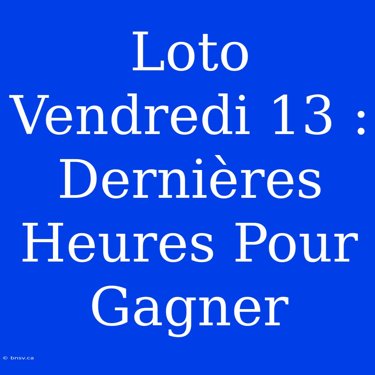 Loto Vendredi 13 : Dernières Heures Pour Gagner