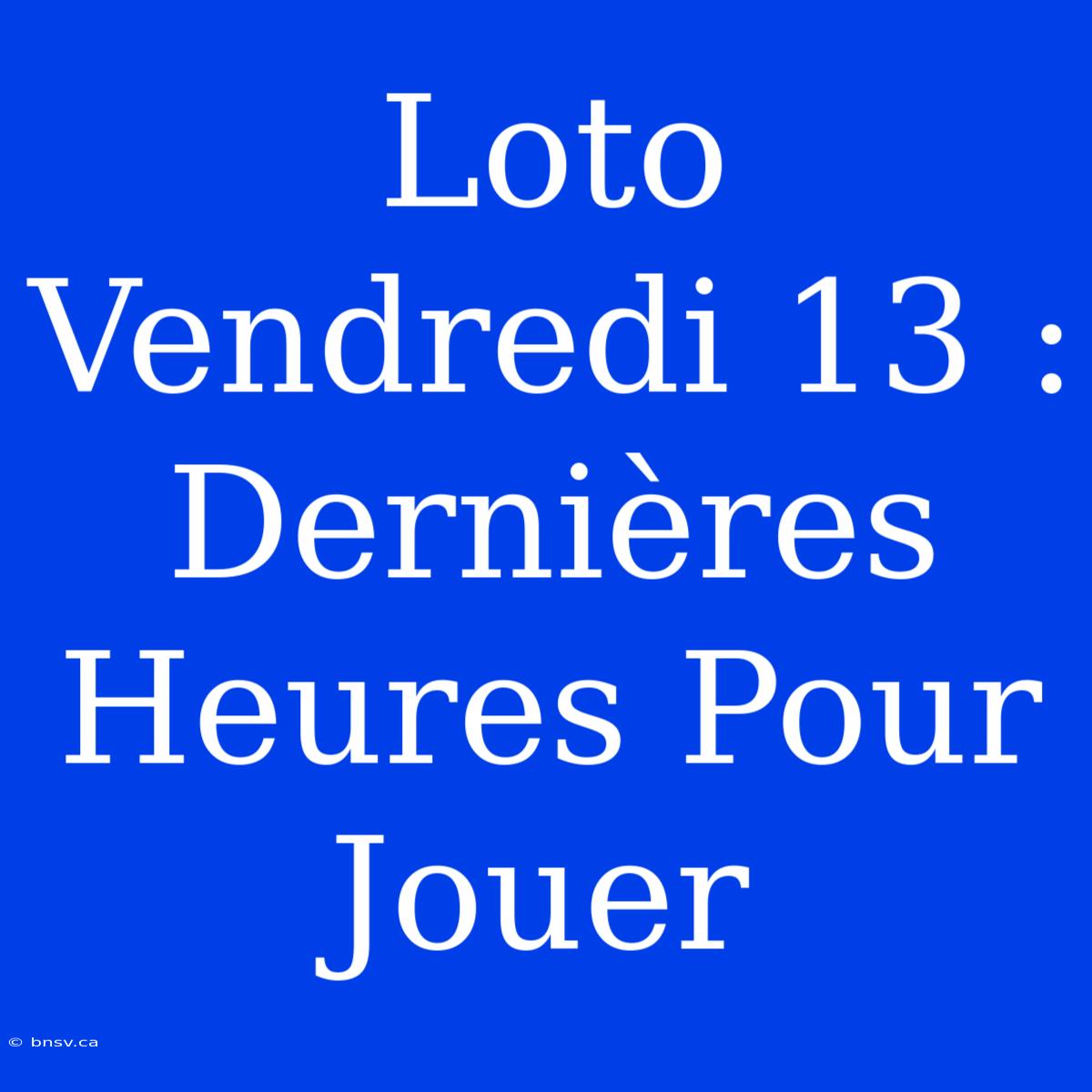 Loto Vendredi 13 : Dernières Heures Pour Jouer