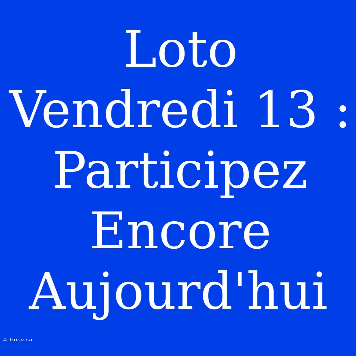 Loto Vendredi 13 : Participez Encore Aujourd'hui